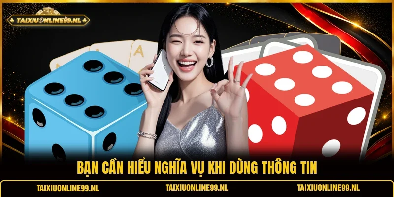 Bạn cần hiểu nghĩa vụ khi dùng thông tin