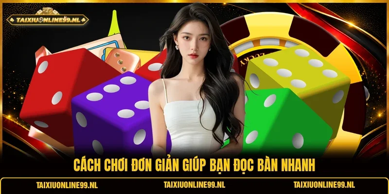 Cách chơi đơn giản giúp bạn đọc bàn nhanh