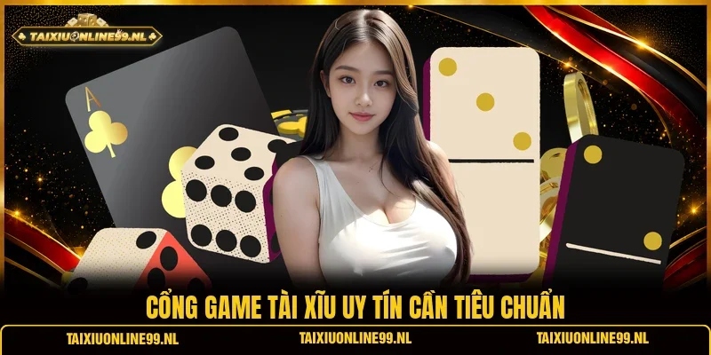 Cổng game tài xĩu uy tín cần tiêu chuẩn