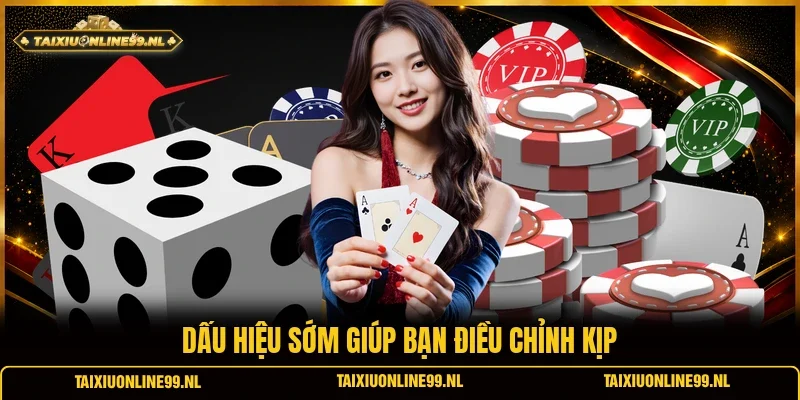 Dấu hiệu sớm giúp bạn điều chỉnh kịp