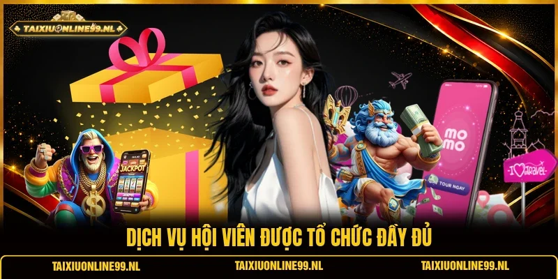 Dịch vụ hội viên được tổ chức đầy đủ