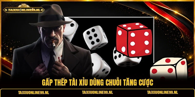 Gấp thếp tài xỉu dùng chuỗi tăng cược