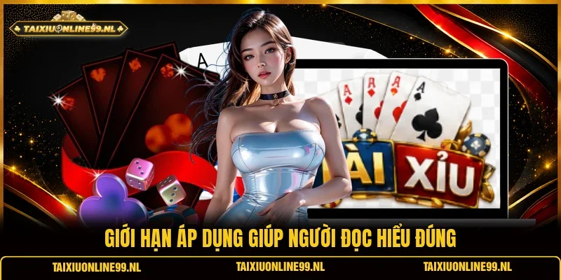 Giới hạn áp dụng giúp người đọc hiểu đúng