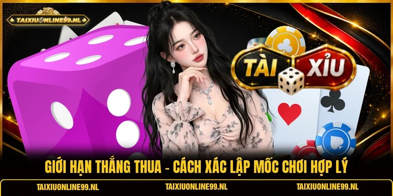 Giới Hạn Thắng Thua - Cách Xác Lập Mốc Chơi Hợp Lý