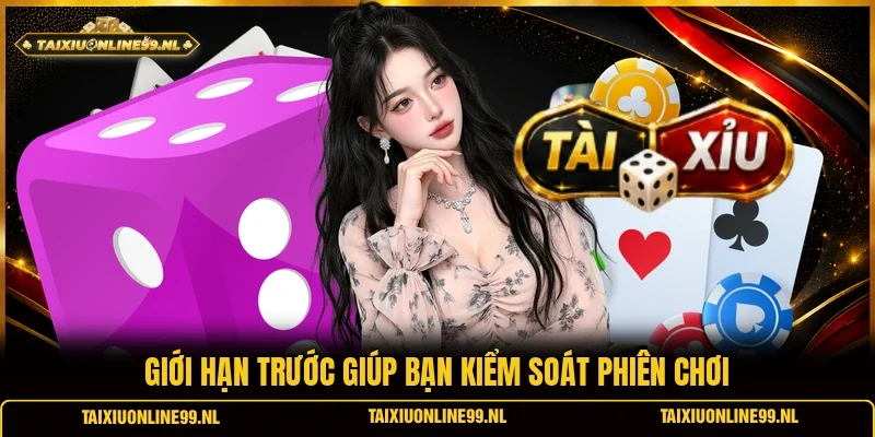 Giới hạn trước giúp bạn kiểm soát phiên chơi