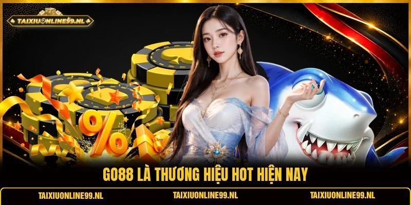 Go88 là thương hiệu hot hiện nay