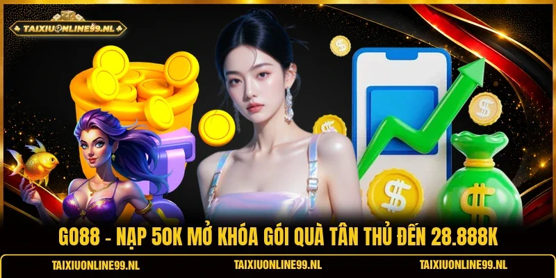 Go88 - Nạp 50K Mở Khóa Gói Quà Tân Thủ Đến 28.888K