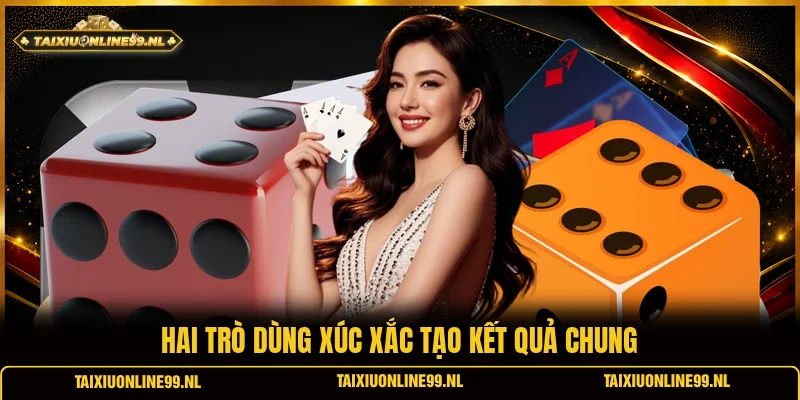 Hai trò dùng xúc xắc tạo kết quả chung