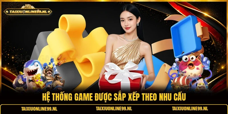 Hệ thống game được sắp xếp theo nhu cầu