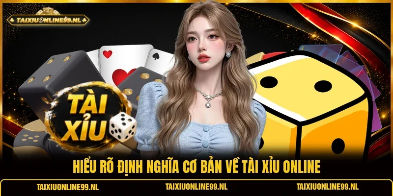 Hiểu rõ định nghĩa cơ bản về tài xỉu online