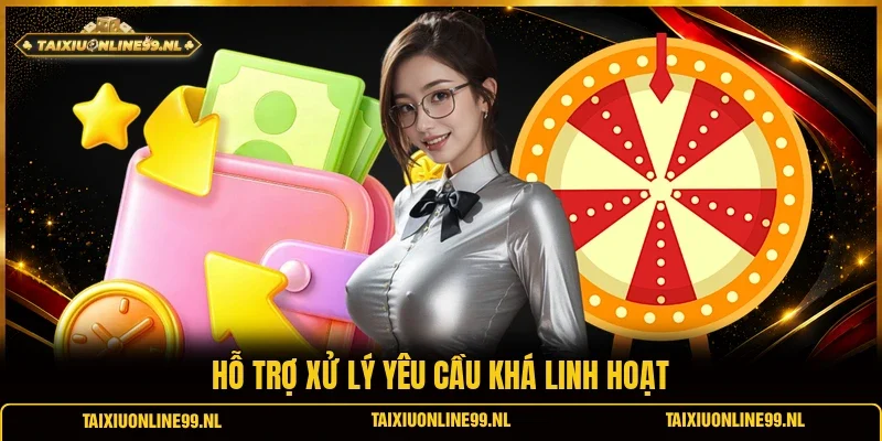 Hỗ trợ xử lý yêu cầu khá linh hoạt