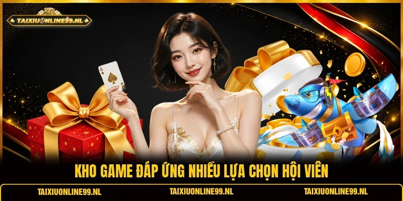 Kho game đáp ứng nhiều lựa chọn hội viên