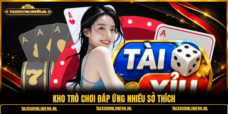 Kho trò chơi đáp ứng nhiều sở thích