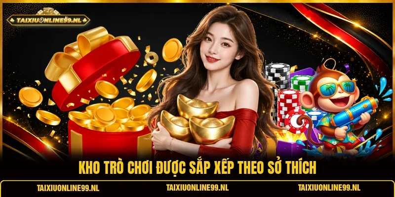 Kho trò chơi được sắp xếp theo sở thích