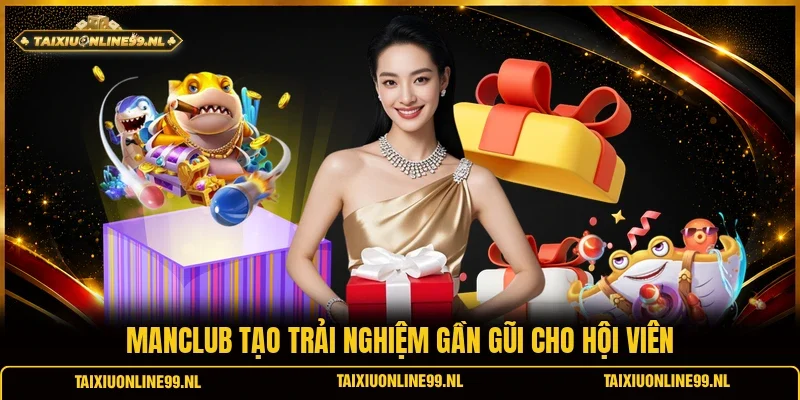 Manclub tạo trải nghiệm gần gũi cho hội viên