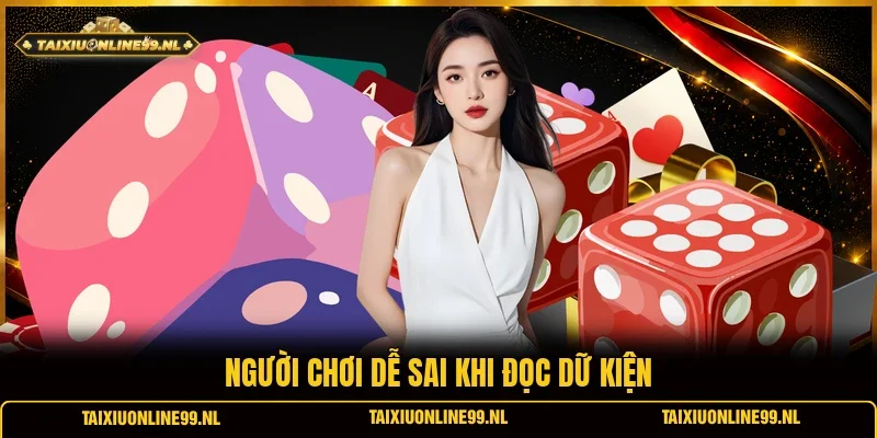 Người chơi dễ sai khi đọc dữ kiện