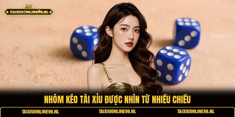 Nhóm kéo tài xỉu được nhìn từ nhiều chiều