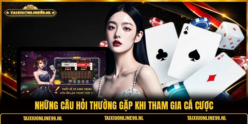 Những câu hỏi thường gặp khi tham gia cá cược