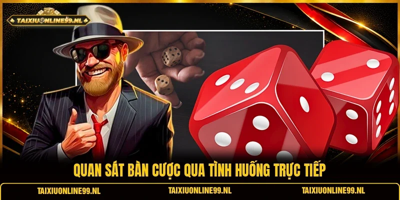 Quan sát bàn cược qua tình huống trực tiếp