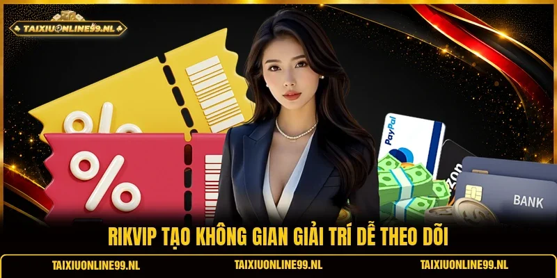 Rikvip tạo không gian giải trí dễ theo dõi