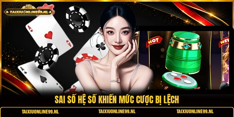Sai số hệ số khiến mức cược bị lệch