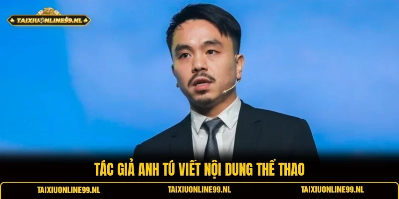Tác giả Anh Tú viết nội dung thể thao