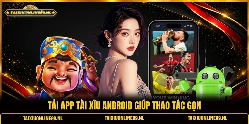 Tải app tài xĩu android giúp thao tác gọn