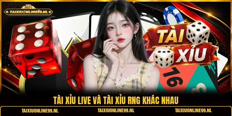 Tài xỉu Live và tài xỉu RNG khác nhau