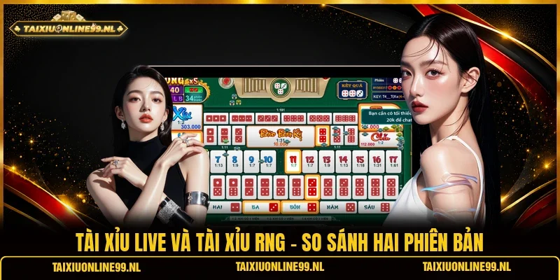 Tài Xỉu Live Và Tài Xỉu RNG - So Sánh Hai Phiên Bản