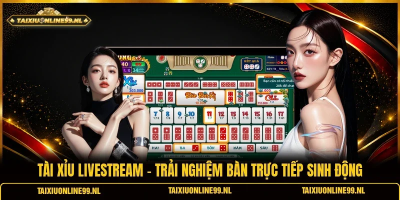 Tài Xỉu Livestream - Trải Nghiệm Bàn Trực Tiếp Sinh Động