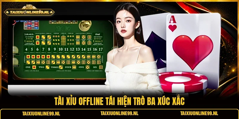 Tài xỉu Offline tái hiện trò ba xúc xắc