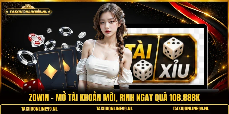 Zowin - Mở Tài Khoản Mới, Rinh Ngay Quà 108.888K